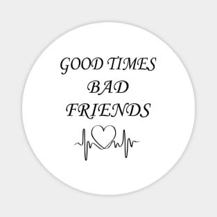 Good times bad Friends Magnet